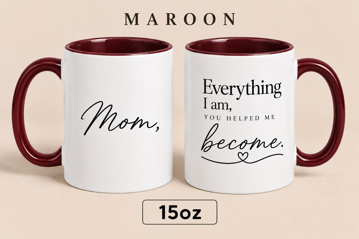 Personalized Mom Quote Mug, Everything I Am You Helped Me Become Mug, Mother’s Day Gift for Mom