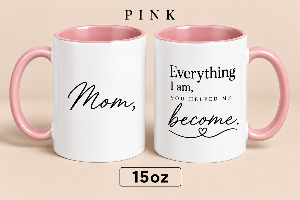 Personalized Mom Quote Mug, Everything I Am You Helped Me Become Mug, Mother’s Day Gift for Mom